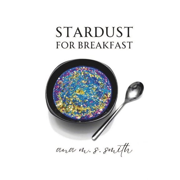 Stardust for Breakfast (Paperback) by Ana M S Smith