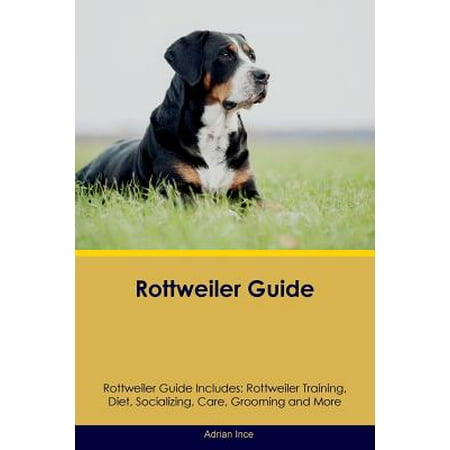 Rottweiler Guide Rottweiler Guide Includes : Rottweiler Training, Diet, Socializing, Care, Grooming, Breeding and