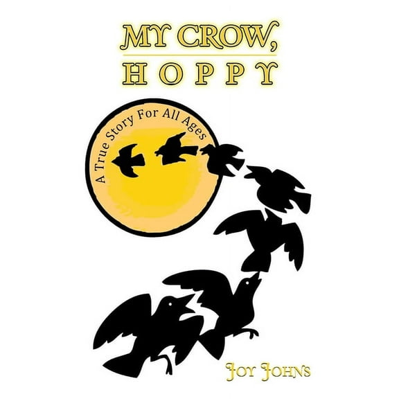My Crow, Hoppy: A True Story for All Ages, (Paperback)