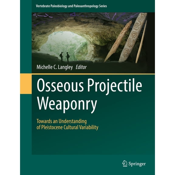 Vertebrate Paleobiology and Paleoanthrop Osseous Projectile Weaponry: Towards an Understanding of Pleistocene Cultural Variability, (Hardcover)