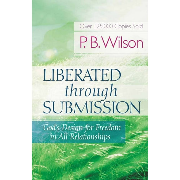Pre-Owned Liberated Through Submission: God's Design for Freedom in All Relationships (Paperback) 0736918876 9780736918879