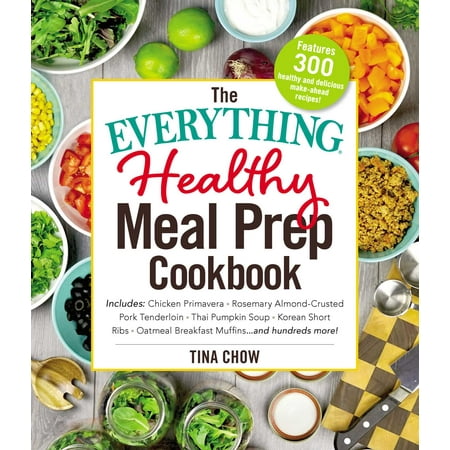 - The Everything Healthy Meal Prep Cookbook : Includes: Chicken Primavera * Rosemary Almond-Crusted Pork Tenderloin * Thai Pumpkin Soup * Korean Short Ribs * Oatmeal Breakfast Muffins ... and hundreds more!