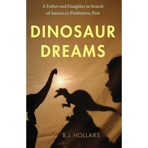 Dinosaur Dreams: A Father and Daughter in Search of America's Prehistoric Past, (Paperback)