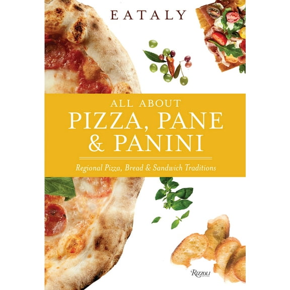 Eataly: All About Pizza, Pane & Panini: Regional Pizza, Bread & Sandwich Traditions, 9780847868766, Hardcover,