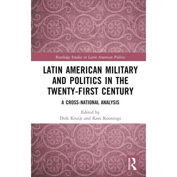 Routledge Studies in Latin American Poli Latin American Military and Politics in the Twenty-first Century: A Cross-National Analysis, (Hardcover)