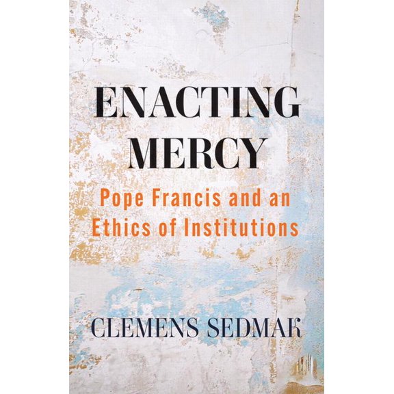 Enacting Mercy: Pope Francis and an Ethics of Institutions, (Paperback)