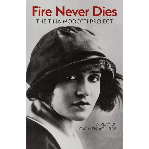 Fire Never Dies: The Tina Modotti Project, (Paperback)