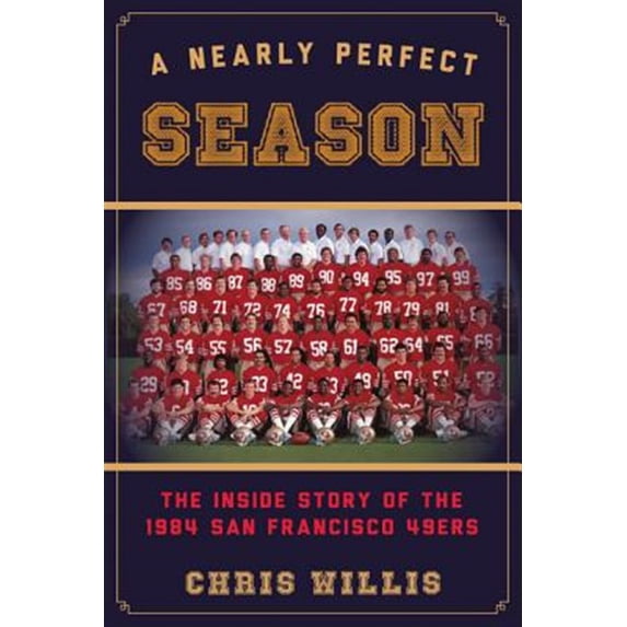 Pre-Owned Nearly Perfect Season: The Inside Story of the 1984 San Francisco 49ers (Hardcover) 1442236418 9781442236417