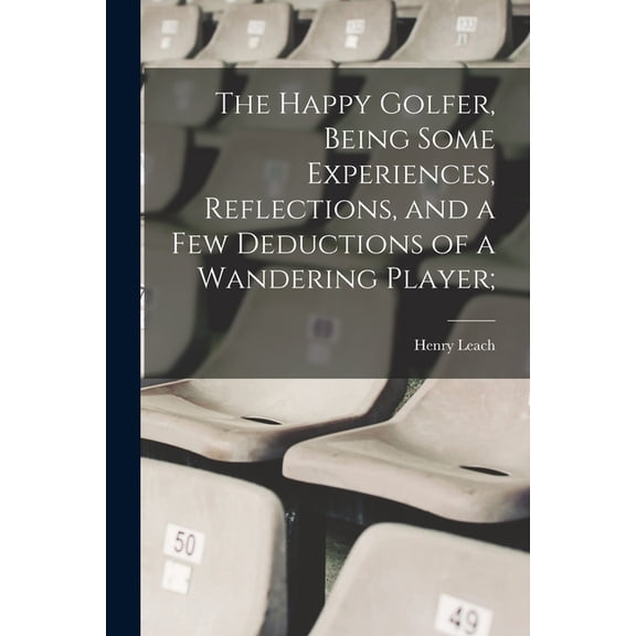 The Happy Golfer, Being Some Experiences, Reflections, and a few Deductions of a Wandering Player;, (Paperback)