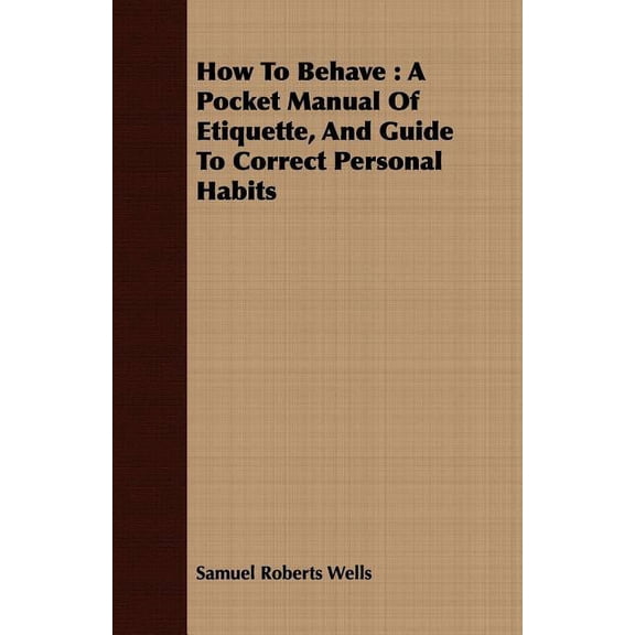 How To Behave: A Pocket Manual Of Etiquette, And Guide To Correct Personal Habits, (Paperback)