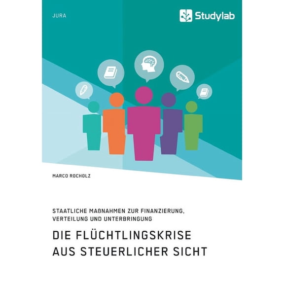 Die Flüchtlingskrise aus steuerlicher Sicht. Staatliche MaÃnahmen zur Finanzierung, Verteilung und Unterbringung, (Paperback)