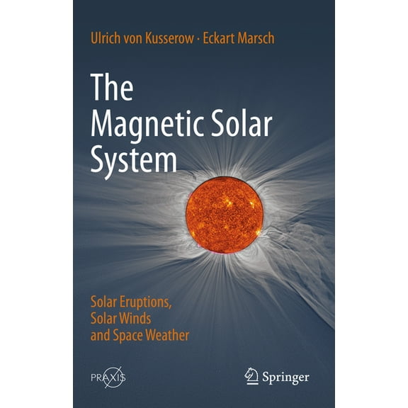 The Magnetic Solar System: Solar Eruptions, Solar Winds and Space Weather, (Hardcover)