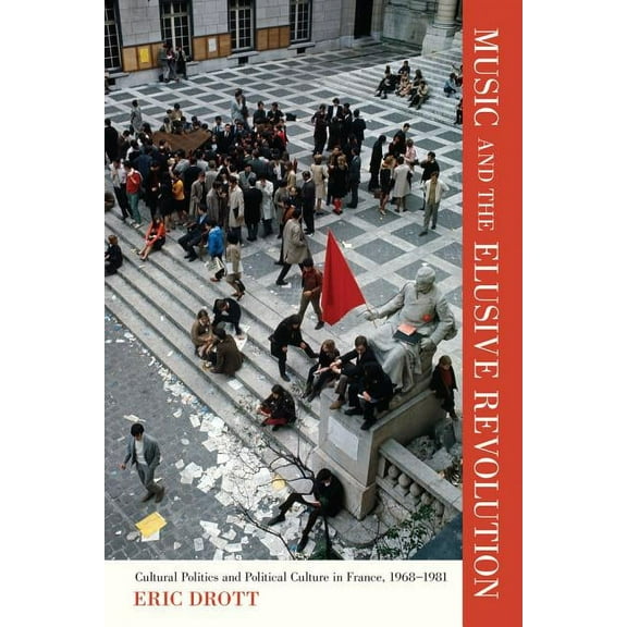California Studies in 20th-Century Music: Music and the Elusive Revolution : Cultural Politics and Political Culture in France, 1968–1981 (Series #12) (Edition 1) (Paperback)