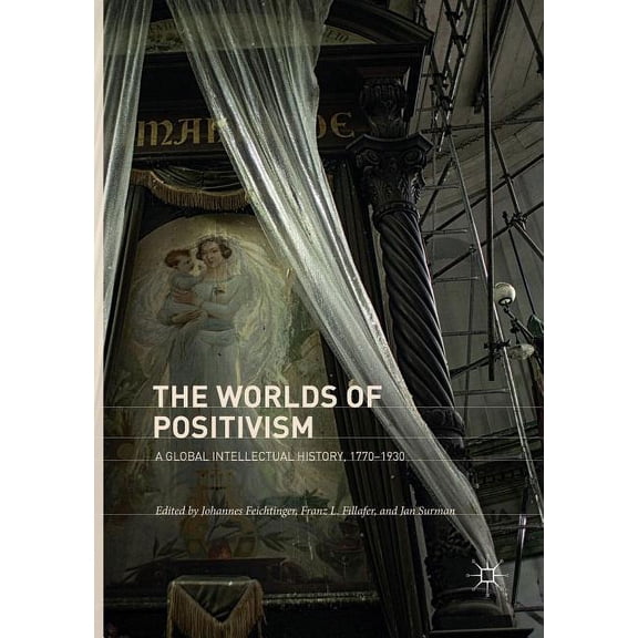 The Worlds of Positivism: A Global Intellectual History, 1770-1930, (Paperback)