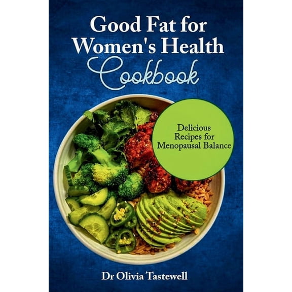 Good Fats for Women's Health Cookbook: Delicious Recipes for Menopausal Balance, (Paperback)
