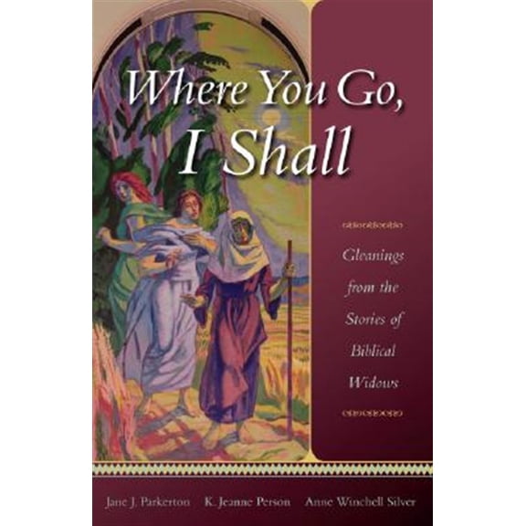 Pre-Owned Where You Go, I Shall: Gleanings from the Stories of Biblical Widows (Paperback) 1561012378 9781561012374