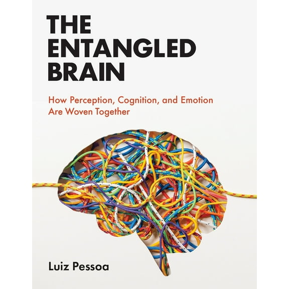 The Entangled Brain: How Perception, Cognition, and Emotion Are Woven Together, (Paperback)
