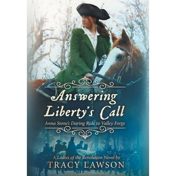Ladies of the Revolution (Book 1) Answering Liberty's Call: Anna Stone's Daring Ride to Valley Forge, Book 1, (Hardcover)