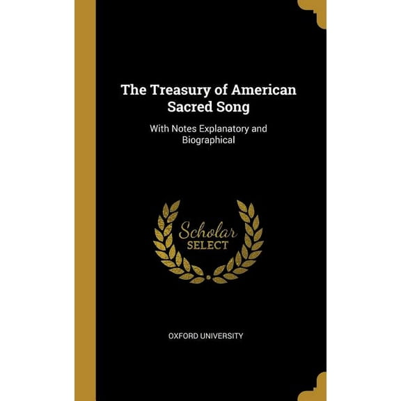 The Treasury of American Sacred Song : With Notes Explanatory and Biographical (Hardcover)