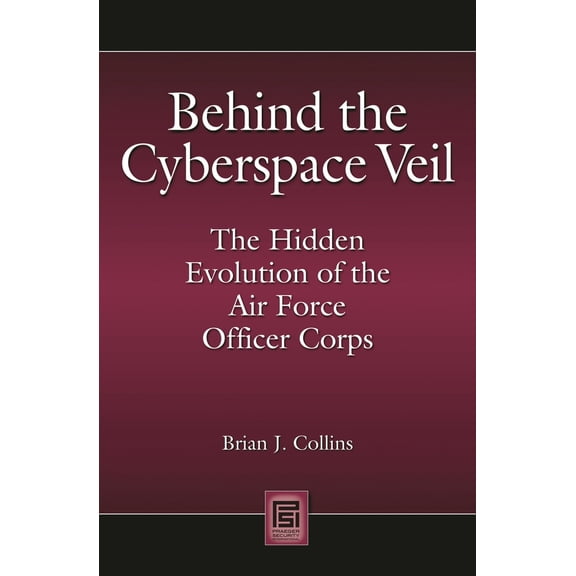 Pre-Owned Behind the Cyberspace Veil: The Hidden Evolution of the Air Force Officer Corps (Hardcover) 0313349657 9780313349652