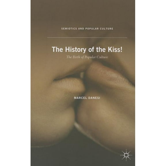 Semiotics and Popular Culture The History of the Kiss!: The Birth of Popular Culture, (Paperback)