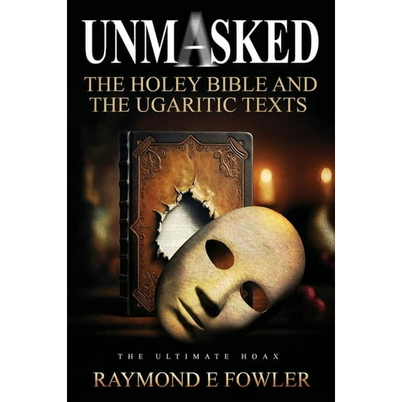 Unmasked: The Holey Bible and The Ugaritic Texts, (Paperback)