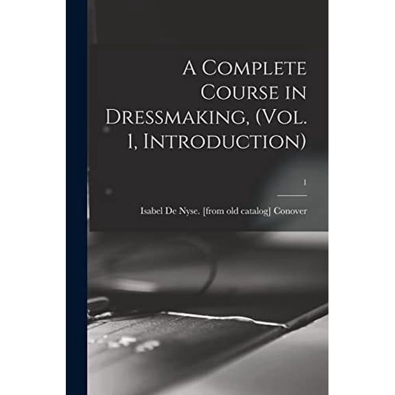 A Complete Course in Dressmaking, (Vol. 1, Introduction); 1 (Paperback)