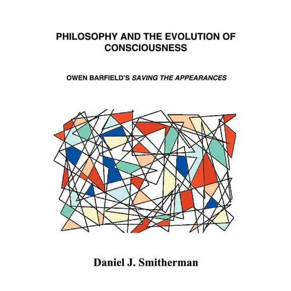 Philosophy and the Evolution of Consciousness: Owen Barfield's Saving the Appearances, (Paperback)
