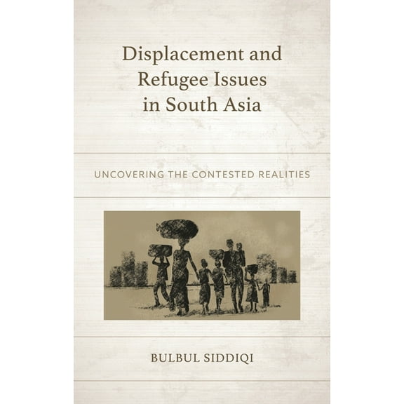 Displacement and Refugee Issues in South Asia: Uncovering the Contested Realities, (Hardcover)