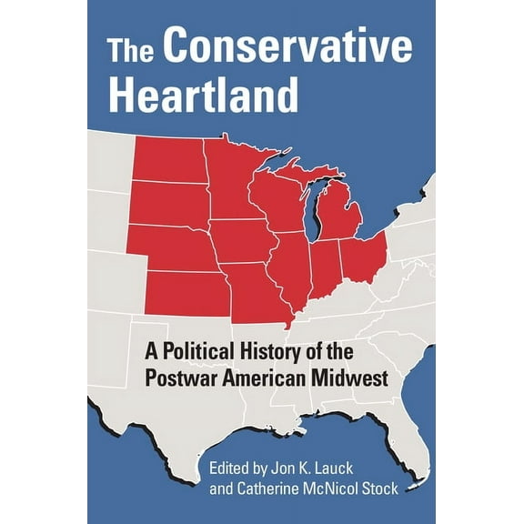 The Conservative Heartland: A Political History of the Postwar American Midwest, (Paperback)