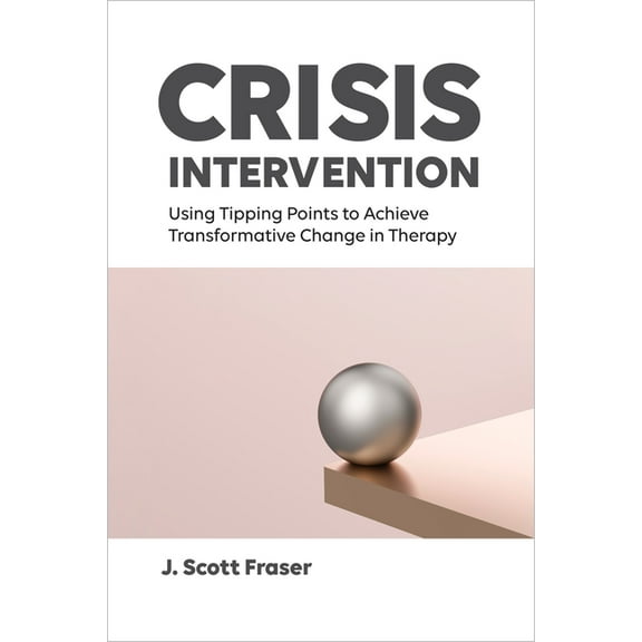 Crisis Intervention: Using Tipping Points to Achieve Transformative Change in Therapy, (Paperback)