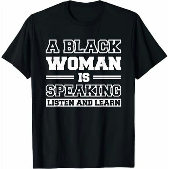 A Black Woman is Speaking Listen and Learn T-Shirt Unisex Adults Shirt Funny Graphic Tees for Men Women.