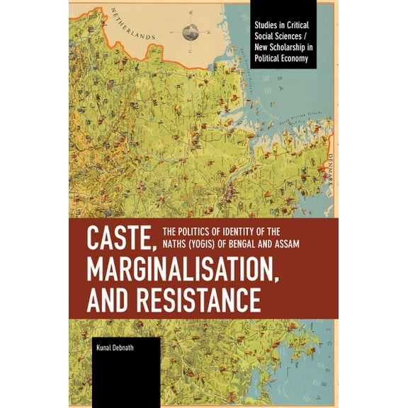 Studies in Critical Social Sciences Caste, Marginalisation, and Resistance: The Politics of Identity of the Naths (Yogis) of Bengal and Assam, (Paperback)