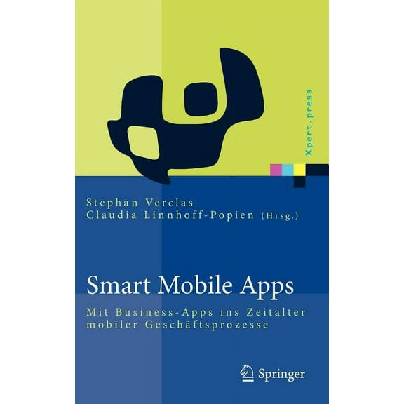 Xpert.Press Smart Mobile Apps: Mit Business-Apps Ins Zeitalter Mobiler GeschÃ¤ftsprozesse, (Hardcover)