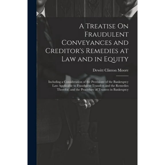 A Treatise On Fraudulent Conveyances and Creditor's Remedies at Law and in Equity (Paperback)