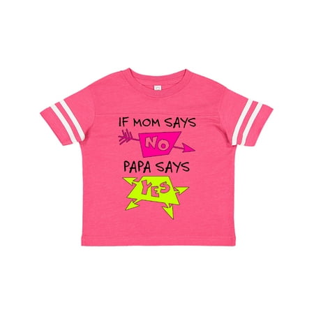 

Inktastic If Mom Says No Papa Says Yes Gift Toddler Boy or Toddler Girl T-Shirt