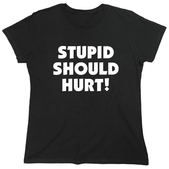 Stupid Should Hurt Humor Sarcastic Nerds Sarcastic Humor Novelty Funny Women's Casual Tees