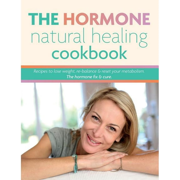 The Hormone Natural Healing Cookbook: Recipes to lose weight, re-balance & reset your metabolism. The hormone fix &a, (Paperback)