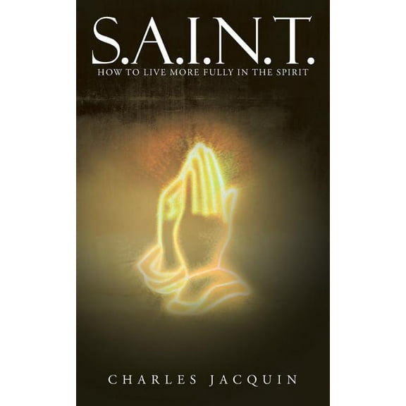 S.a.i.n.t. : How to Live More Fully in the Spirit
