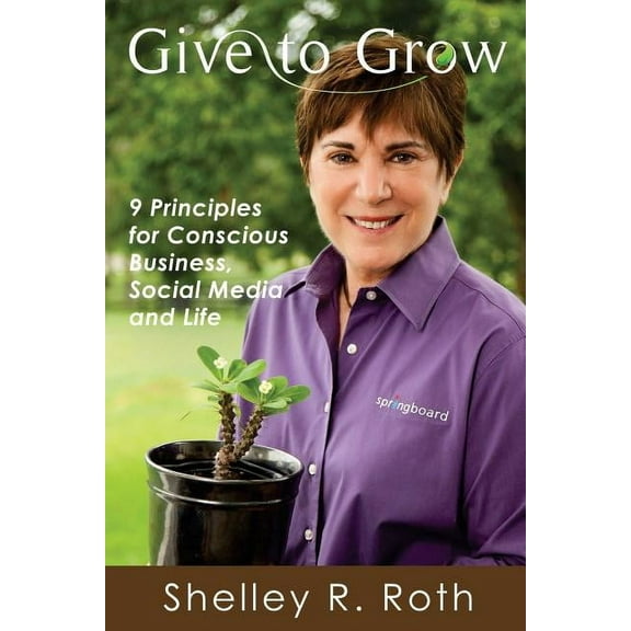 Give to Grow: 9 Principles for Conscious Business, Social Media and Life (Paperback)