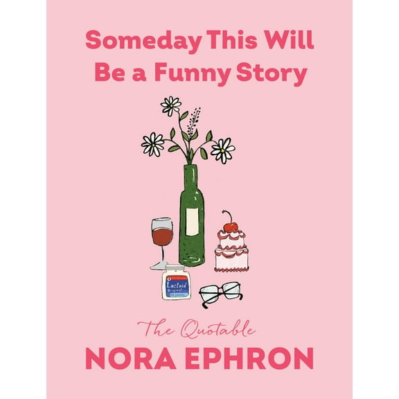 Someday This Will Be a Funny Story: The Quotable Nora Ephron, (Hardcover)