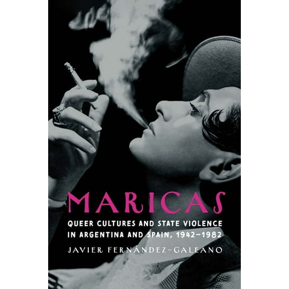 Engendering Latin America Maricas: Queer Cultures and State Violence in Argentina and Spain, 1942-1982, (Paperback)