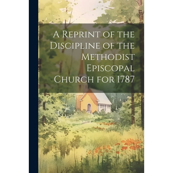 A Reprint of the Discipline of the Methodist Episcopal Church for 1787 (Paperback)