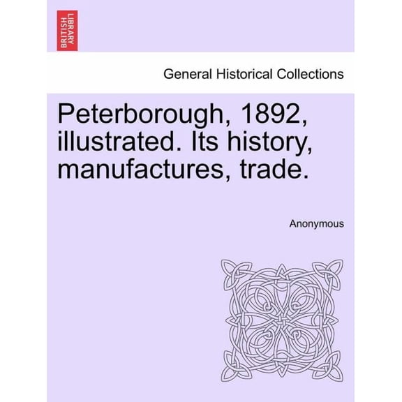 Peterborough, 1892, Illustrated. Its History, Manufactures, Trade. Paperback