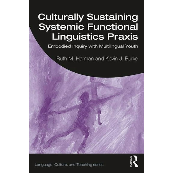 Language, Culture, and Teaching Culturally Sustaining Systemic Functional Linguistics Praxis: Embodied Inquiry with Multilingual Youth, (Paperback)