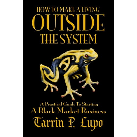 How To Make a Living Outside the System: Business and Economics Freedom and Liberty - (Best Way To Make Stuffing Outside The Turkey)