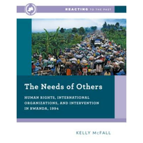 Pre-Owned The Needs of Others: Human Rights, International Organizations, and Intervention in Rwanda, 1994 (Paperback) 0393673774 9780393673777