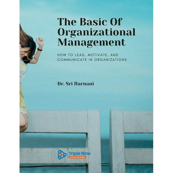 The Basic Of Organizational Management: How to Lead, Motivate, and Communicate In Organizations, (Paperback)