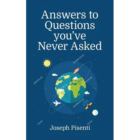 Answers to Questions You've Never Asked : Explaining the What If in Science, Geography and the