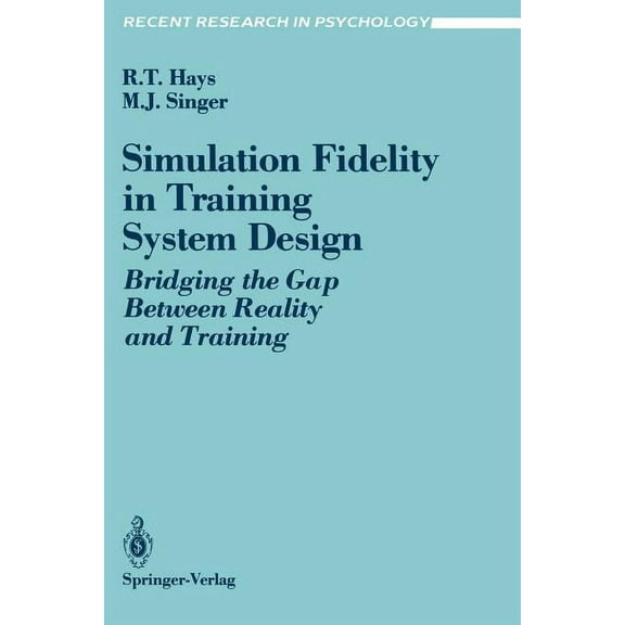 Recent Research in Psychology Simulation Fidelity in Training System Design: Bridging the Gap Between Reality and Training, (Paperback)